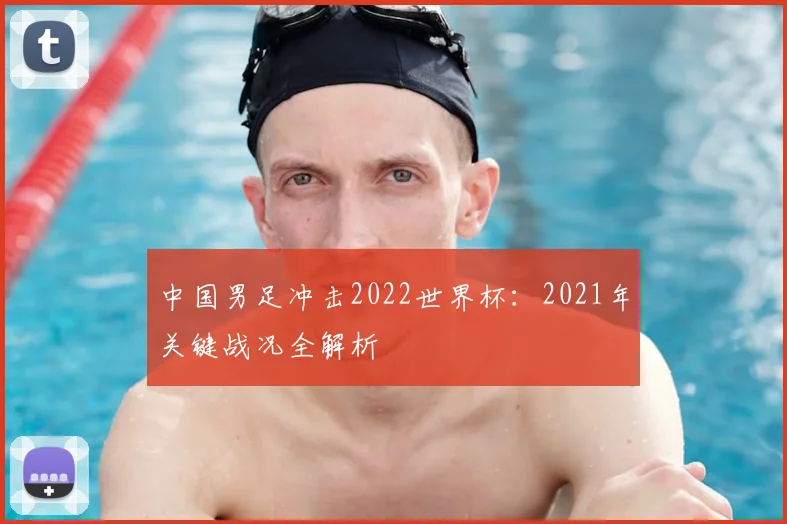 中国男足冲击2022世界杯:2021年关键战况全解析